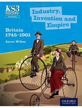 KEY STAGE 3 HISTORY: INDUSTRY, INVENTION AND EMPIRE: BRITAIN 1745 1901 STUDENT BOOK (ISBN:9780198393191)